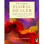 The Complete Floral Healer: Healing Power of Flowers Through Herbalism, Aromatherapy, Homeopathy and Flower Essences
