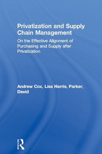 Privatization and Supply Chain Management: On the Effective Alignment of Purchasing and Supply after Privatization (Routledge Studies in Business Organizations and Networks)