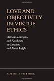 Love and Objectivity in Virtue Ethics: Aristotle, Lonergan, and Nussbaum on Emotions and Moral Insight (Lonergan Studies Series)