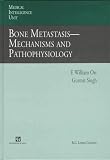 Bone Metastasis: Mechanisms and Pathophysiology (Medical Intelligence Unit)