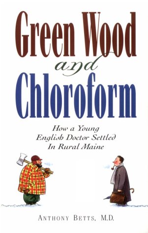 Green Wood and Chloroform: A Young English Doctor Comes to Rural Maine