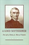 A Good Southerner: The Life of Henry a Wise of Virginia