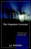 The Forgotten Covenant: God's Key to an Abundant Life