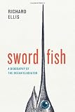 Swordfish: A Biography of the Ocean Gladiator