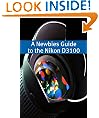 The Newbies Guide to the Nikon D3100: The Beginners Guide to Using an SLR Like a Pro