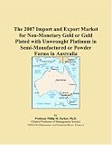 Revue ICON Group International, Inc.  / The 2007 Import and Export Market for Non-Monetary Gold or Gold Plated with Unwrought Platinum in Semi-Manufactured or Powder Forms in Australia