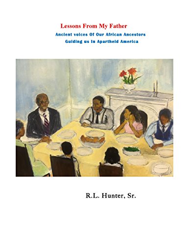 Lessons From My Father: Ancient voices Of Our African Ancestors-Guiding us In Apartheid America