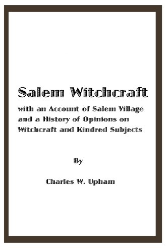 Salem Witchcraft--with an account of Salem Village and a History