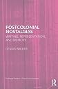 Postcolonial nostalgias : writing, representation and memory