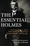 The Essential Holmes: Selections from the Letters, Speeches, Judicial Opinions, and Other Writings of Oliver Wendell Holmes, Jr.