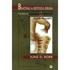 Beating a Restless Drum: The Poetics of Kamau Brathwaite and Derek Walcott