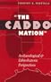 The Caddo Nation: Archaeological and Ethnohistoric Perspectives (Texas Archaeology & Ethnohistory)
