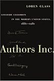 Authors Inc.: Literary Celebrity in the Modern United States, 1880-1980