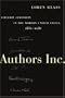 Authors Inc.: Literary Celebrity in the Modern United States, 1880-1980