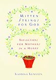 Mitten Strings for God: Reflections for Mothers in a Hurry
