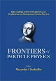 Frontiers of Particle Physics: Proceedings of the Tenth Lomonosov Conference on Elementary Particle Physics
