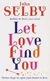 Let Love Find You: Seven Steps to Open Your Heart to Love