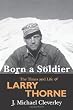 Born a Soldier: The Times and Life of Larry A Thorne