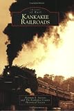 Kankakee Railroads (Images of Rail: Illinois) (Images of Rail)