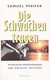 Die Schwachen tragen: Psychische Erkrankungen und biblische Seelsorge