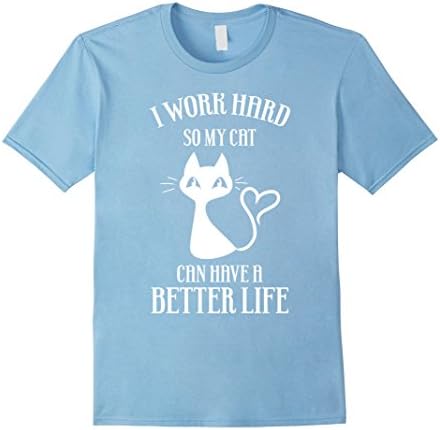 Men's I Work Hard So My Cat Can Have A Better Life Tshirt 2XL Baby Blue