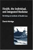 Health, the Individual, and Integrated Medicine: Revisiting an Aesthetic of Health Care