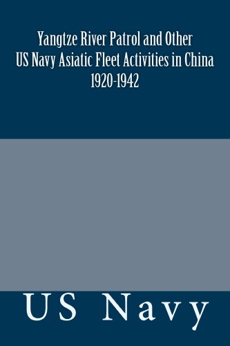 Yangtze River Patrol and Other US Navy Asiatic Fleet Activities in China 1920-1942