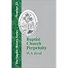 Baptist Church Perpetuity: Or the Continuous Existence of Baptist Churches from the Apostolic to the Present Day (Baptist History)