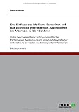 Produkt-Bild: Der Einfluss des Mediums Fernsehen auf das politische Interesse von Jugendlichen im Alter von 12 bis 16 Jahren: Unter besonderer Ber&uuml;cksichtigung ... sowie der Art der rezipierten Information