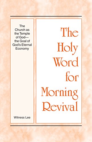 The Holy Word for Morning Revival - The Church as the Temple of God-The Goal of God's Eternal Economy