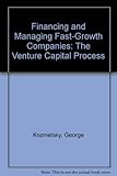Financing and managing fast-growth companies : the venture capital process