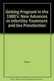 Getting pregnant in the 1980s : new advances in infertility treatment and sex preselection