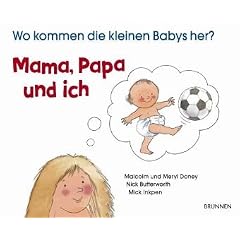 Mama, Papa und ich. Wo kommen die kleinen Babys her?