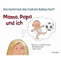 Mama, Papa und ich. Wo kommen die kleinen Babys her?