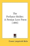 The Perfume-Holder: A Persian Love Poem (1891)