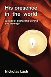 His Presence in the World: A Study of Eucharistic Worship and Theology