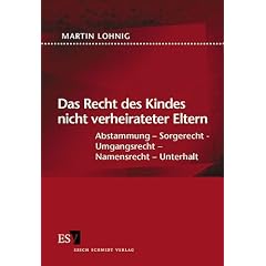 Das Recht des Kindes nicht verheirateter Eltern. Abstammung - Sorgerecht - Umgangsrecht - Namensrecht - Unterhalt