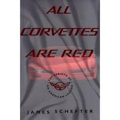 ALL CORVETTES ARE RED: The Rebirth of an American Legend: James Schefter