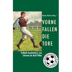 Vorne fallen die Tore. Fu�ball-Geschichte(n) von Sokrates bis Rudi V�ller