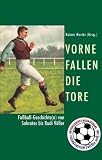 Vorne fallen die Tore. Fu�ball-Geschichte(n) von Sokrates bis Rudi V�ller