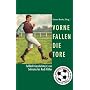 Vorne fallen die Tore. Fu�ball-Geschichte(n) von Sokrates bis Rudi V�ller