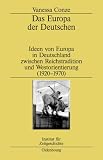 Das Europa der Deutschen: Ideen von Europa in Deutschland zwischen Reichstradition und Westorientierung (1920-1970) - Vanessa Conze