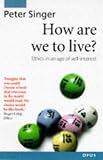 How Are We to Live?: Ethics in an Age of Self-Interest