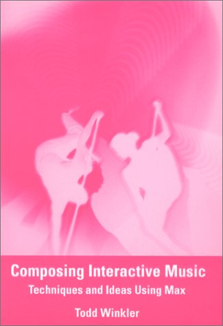 Composing Interactive Music: Techniques and Ideas Using Max