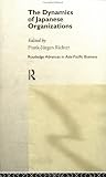 The Dynamics of Japanese Organizations (Routledge Advances in Asia-Pacific Business)