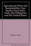 Agricultural policy and sustainability : case studies from India, Chile, the Philippines and the United States
