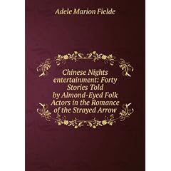 Chinese nights' entertainment: forty stories told by almond-eyed folk actors in the romance of The strayed arrow