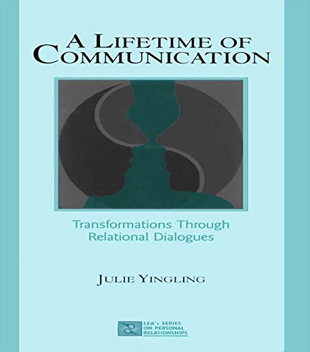 A Lifetime of Communication: Transformations Through Relational Dialogues (LEA's Series on Personal Relationships)