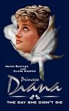 Princess Diana - The Day She Didn t Die. A Novel. (Part 1 of the Diana Series)