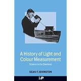A History of Light and Colour Measurement: Science in the Shadowsby Sean F. Johnston